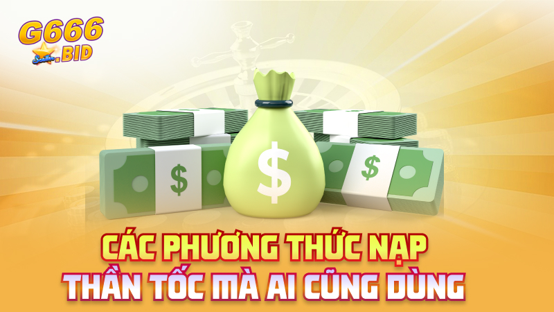 Các phương thức nạp thần tốc mà ai cũng dùng
