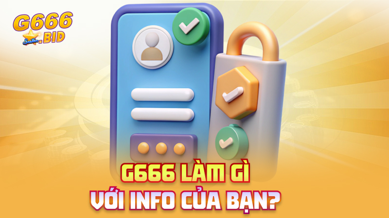 G666 làm gì với info của bạn?