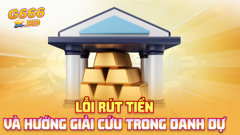 Lỗi rút tiền và hướng giải cứu trong danh dự