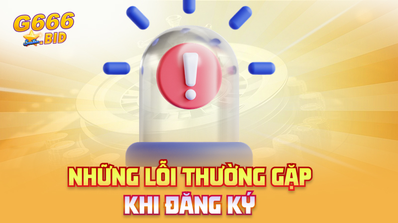 Những lỗi thường gặp khi đăng ký