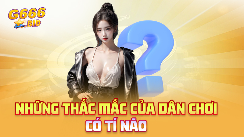 Những thắc mắc của dân chơi có tí não
